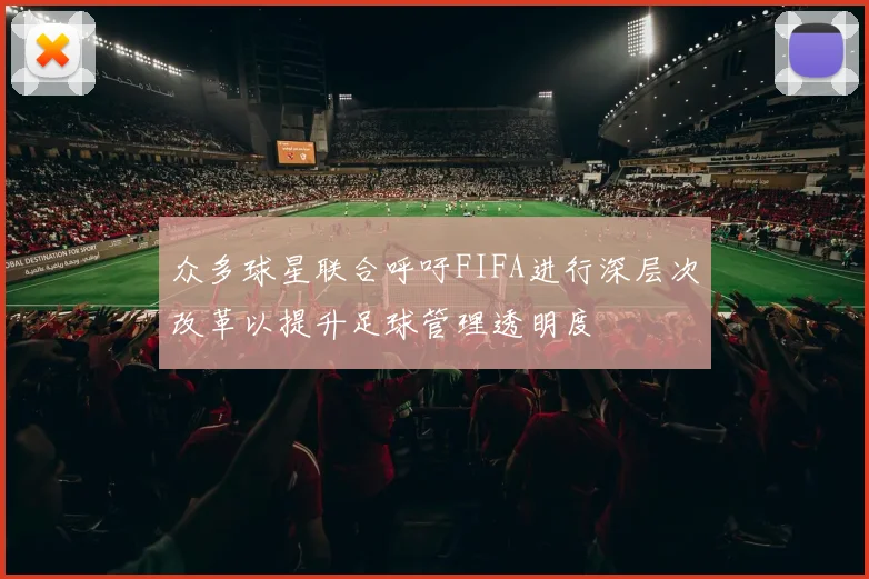 众多球星联合呼吁FIFA进行深层次改革以提升足球管理透明度